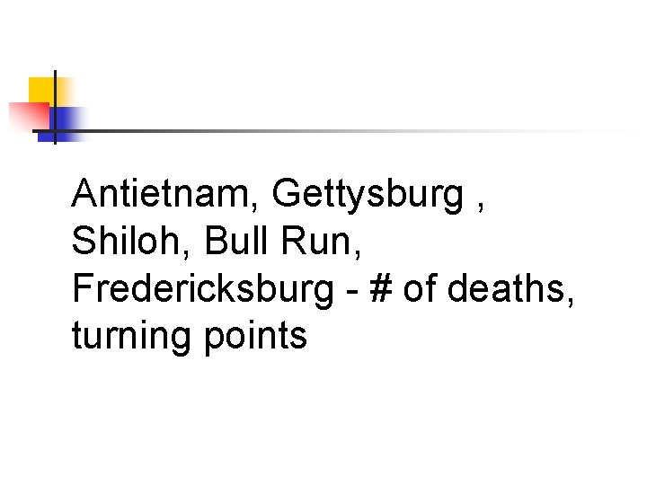 Antietnam, Gettysburg , Shiloh, Bull Run, Fredericksburg - # of deaths, turning points 