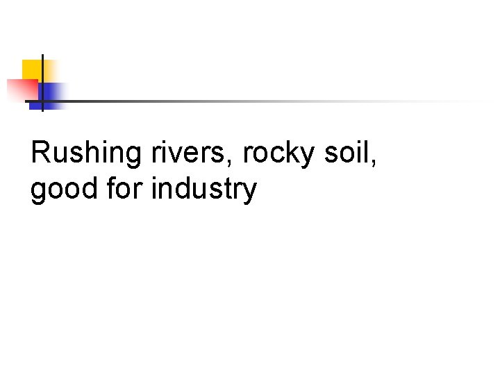 Rushing rivers, rocky soil, good for industry 