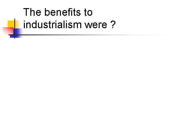 The benefits to industrialism were ? 