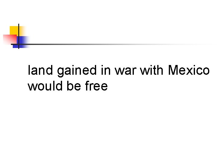 land gained in war with Mexico would be free 