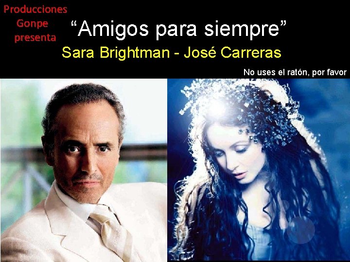 Producciones Gonpe presenta “Amigos para siempre” Sara Brightman - José Carreras No uses el