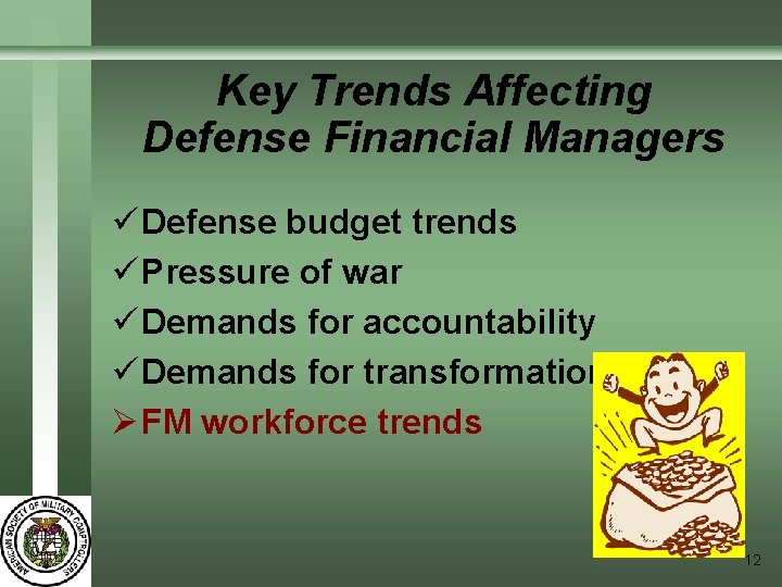 Key Trends Affecting Defense Financial Managers ü Defense budget trends ü Pressure of war