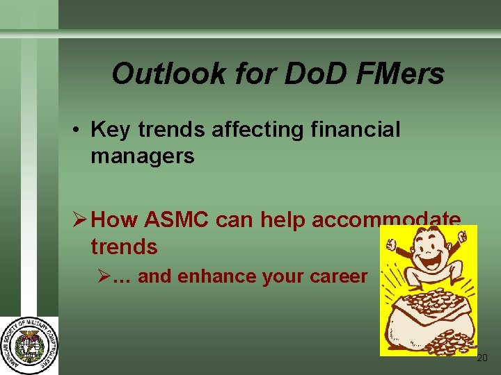 Outlook for Do. D FMers • Key trends affecting financial managers Ø How ASMC