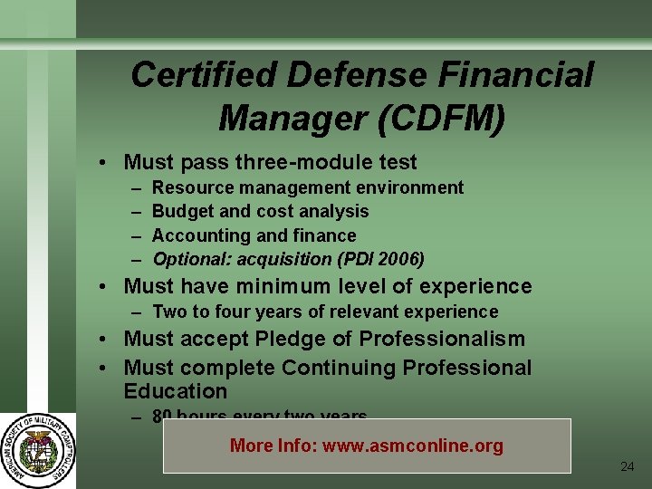 Certified Defense Financial Manager (CDFM) • Must pass three-module test – – Resource management