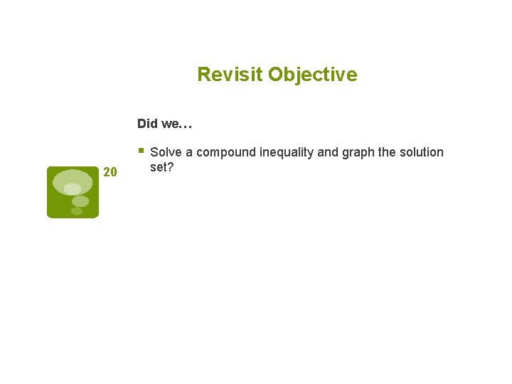 Revisit Objective Did we… § Solve a compound inequality and graph the solution 20