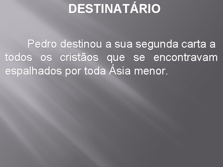 DESTINATÁRIO Pedro destinou a sua segunda carta a todos os cristãos que se encontravam