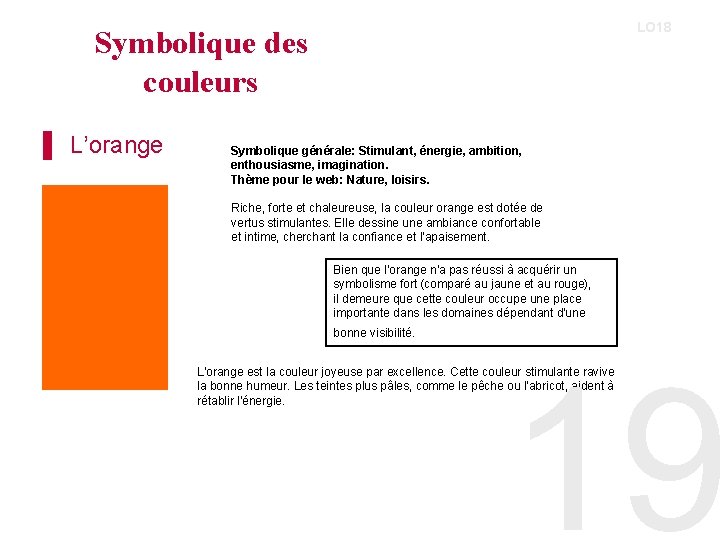 LO 18 Symbolique des couleurs ▌ L’orange Symbolique générale: Stimulant, énergie, ambition, enthousiasme, imagination.