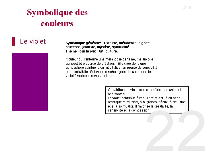 LO 18 Symbolique des couleurs ▌ Le violet Symbolique générale: Tristesse, mélancolie, dignité, politesse,