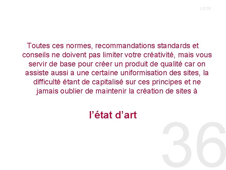 LO 18 Toutes ces normes, recommandations standards et conseils ne doivent pas limiter votre