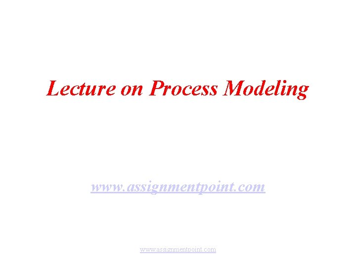 Lecture on Process Modeling www. assignmentpoint. com 