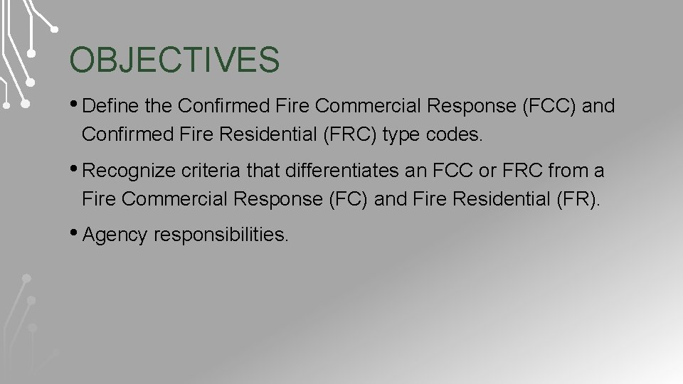 OBJECTIVES • Define the Confirmed Fire Commercial Response (FCC) and Confirmed Fire Residential (FRC)