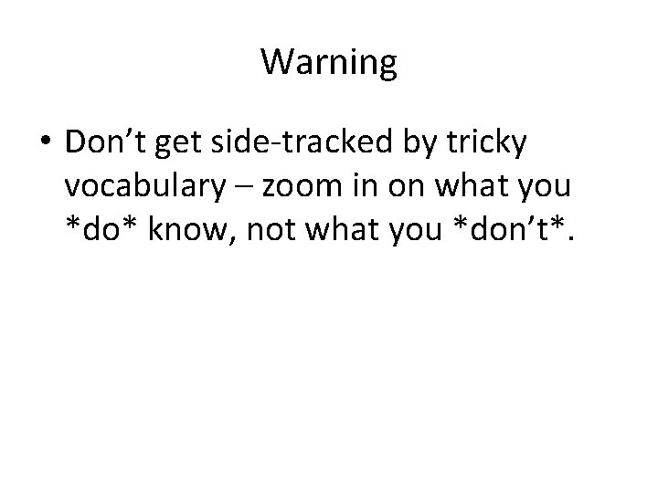 Warning • Don’t get side-tracked by tricky vocabulary – zoom in on what you