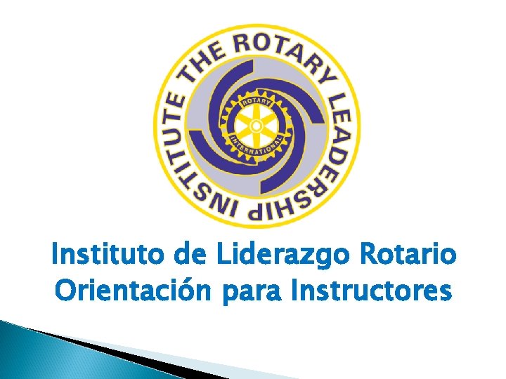 Instituto de Liderazgo Rotario Orientación para Instructores 