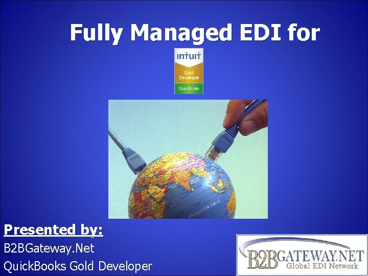 Fully Managed EDI for Presented by: B 2 BGateway. Net Quick. Books Gold Developer