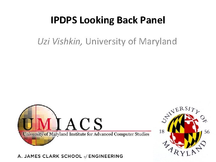 IPDPS Looking Back Panel Uzi Vishkin, University of Maryland 