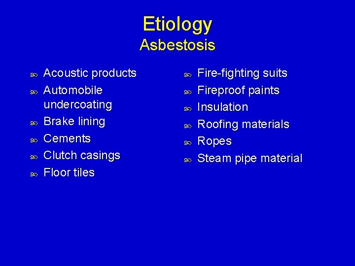 Etiology Asbestosis Acoustic products Automobile undercoating Brake lining Cements Clutch casings Floor tiles Fire-fighting