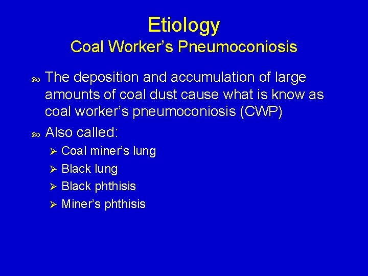 Etiology Coal Worker’s Pneumoconiosis The deposition and accumulation of large amounts of coal dust