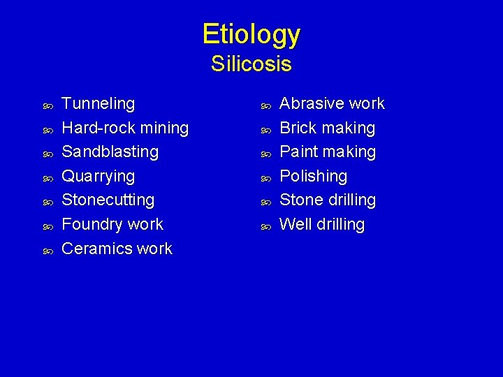 Etiology Silicosis Tunneling Hard-rock mining Sandblasting Quarrying Stonecutting Foundry work Ceramics work Abrasive work