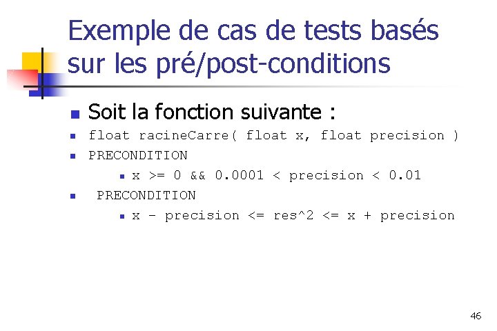 Exemple de cas de tests basés sur les pré/post-conditions n n Soit la fonction