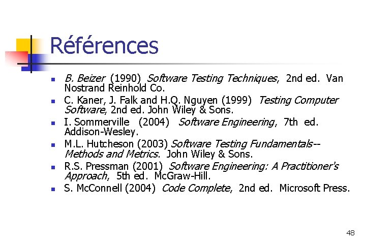 Références n n n B. Beizer (1990) Software Testing Techniques, 2 nd ed. Van