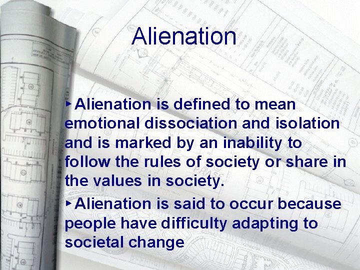 Alienation ▸ Alienation is defined to mean emotional dissociation and isolation and is marked