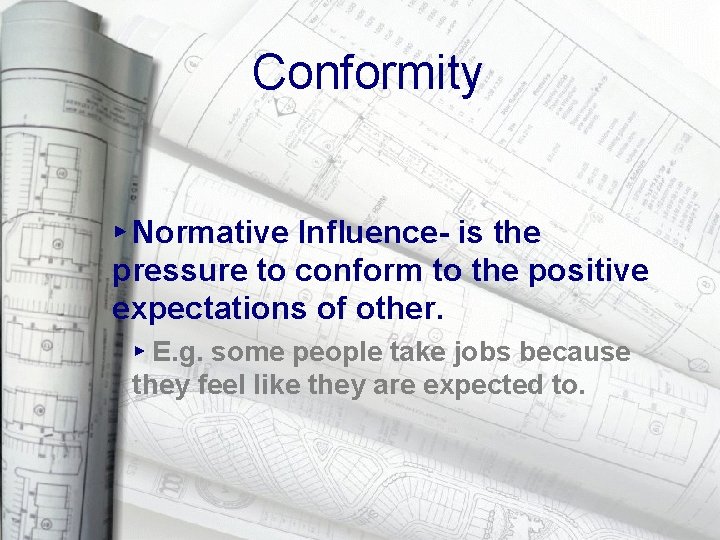 Conformity ▸ Normative Influence- is the pressure to conform to the positive expectations of