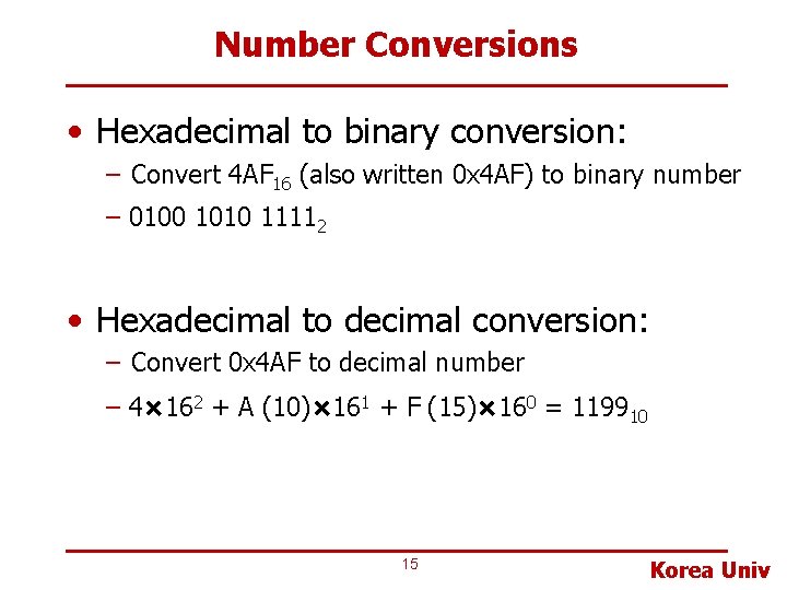 Number Conversions • Hexadecimal to binary conversion: – Convert 4 AF 16 (also written