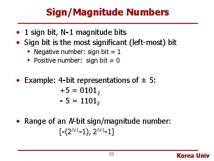 Sign/Magnitude Numbers • 1 sign bit, N-1 magnitude bits • Sign bit is the