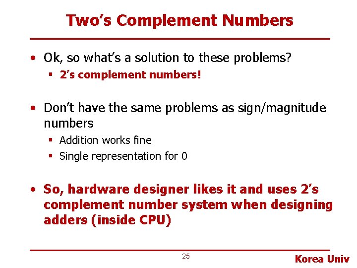 Two’s Complement Numbers • Ok, so what’s a solution to these problems? § 2’s