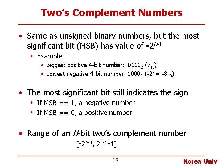Two’s Complement Numbers • Same as unsigned binary numbers, but the most significant bit
