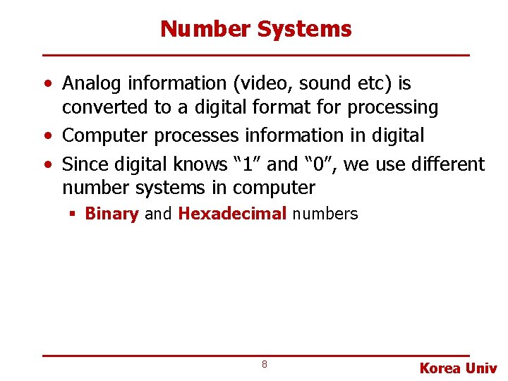 Number Systems • Analog information (video, sound etc) is converted to a digital format