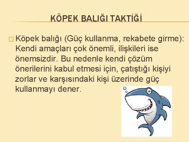 KÖPEK BALIĞI TAKTİĞİ � Köpek balığı (Güç kullanma, rekabete girme): Kendi amaçları çok önemli,