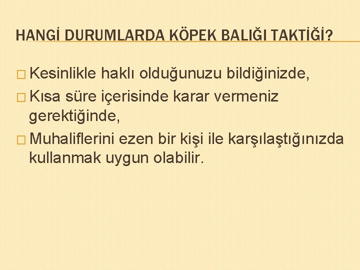 HANGİ DURUMLARDA KÖPEK BALIĞI TAKTİĞİ? � Kesinlikle haklı olduğunuzu bildiğinizde, � Kısa süre içerisinde