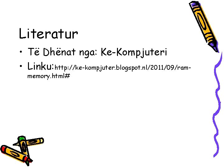 Literatur • Të Dhënat nga: Ke-Kompjuteri • Linku: http: //ke-kompjuter. blogspot. nl/2011/09/rammemory. html# 