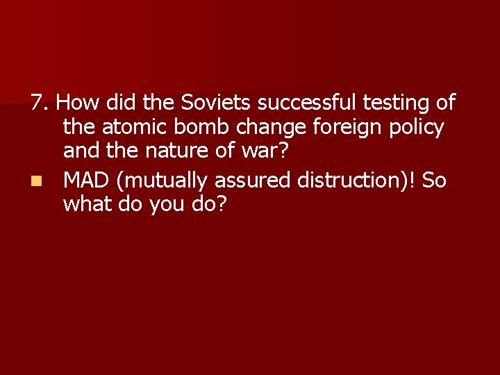 7. How did the Soviets successful testing of the atomic bomb change foreign policy