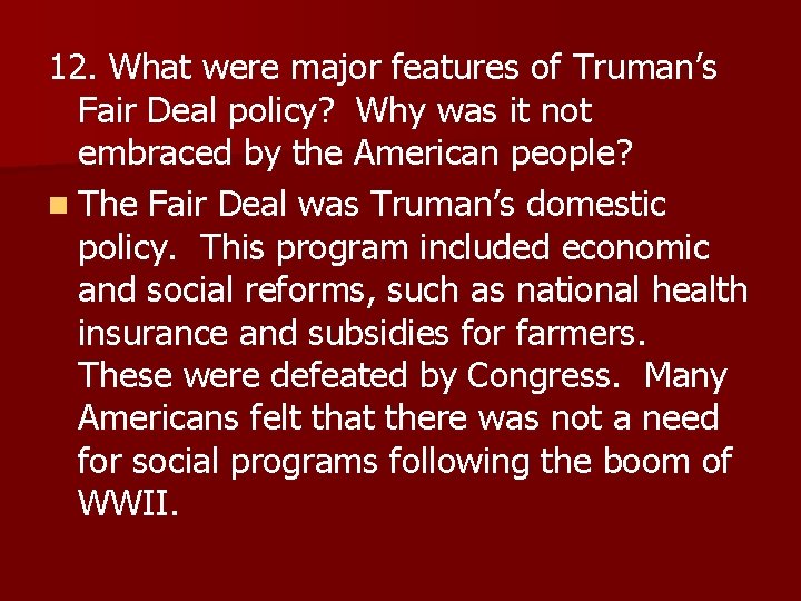 12. What were major features of Truman’s Fair Deal policy? Why was it not