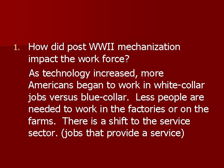 1. How did post WWII mechanization impact the work force? As technology increased, more