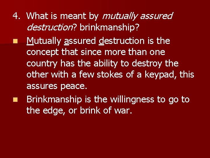 4. What is meant by mutually assured destruction? brinkmanship? n Mutually assured destruction is