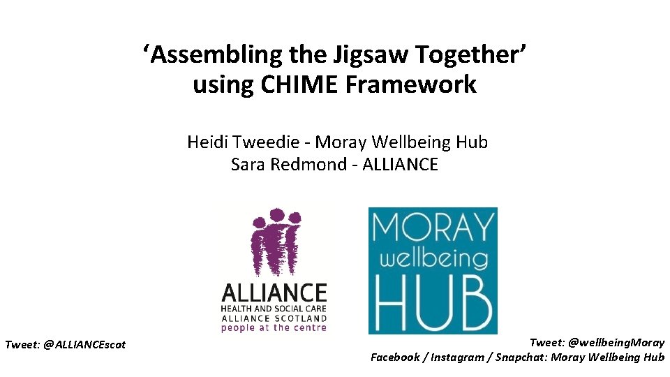 ‘Assembling the Jigsaw Together’ using CHIME Framework Heidi Tweedie - Moray Wellbeing Hub Sara