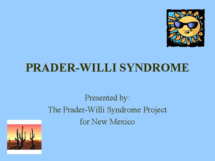 PRADER-WILLI SYNDROME Presented by: The Prader-Willi Syndrome Project for New Mexico 