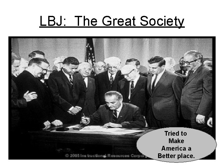 LBJ: The Great Society Tried to Make America a Better place. 