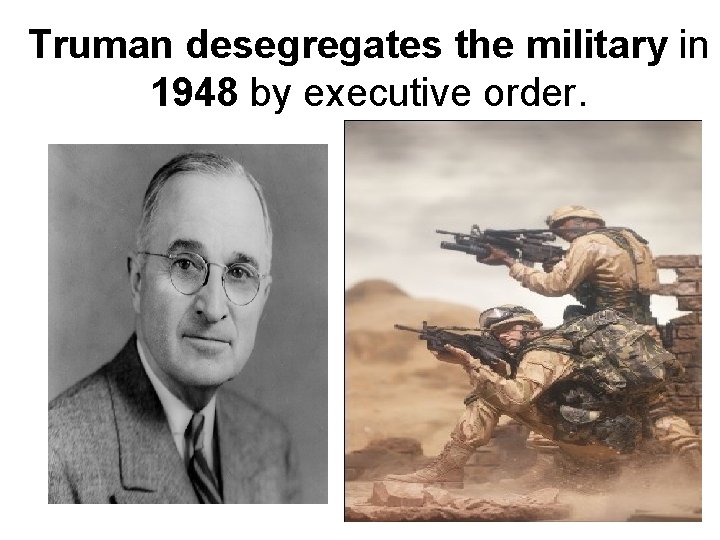 Truman desegregates the military in 1948 by executive order. 