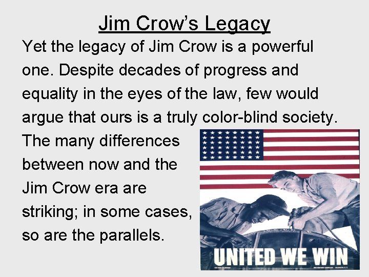 Jim Crow’s Legacy Yet the legacy of Jim Crow is a powerful one. Despite