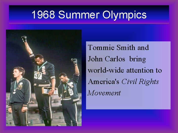 1968 Summer Olympics Tommie Smith and John Carlos bring world-wide attention to America's Civil