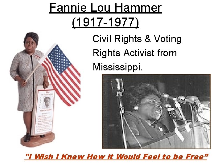 Fannie Lou Hammer (1917 -1977) Civil Rights & Voting Rights Activist from Mississippi. "I
