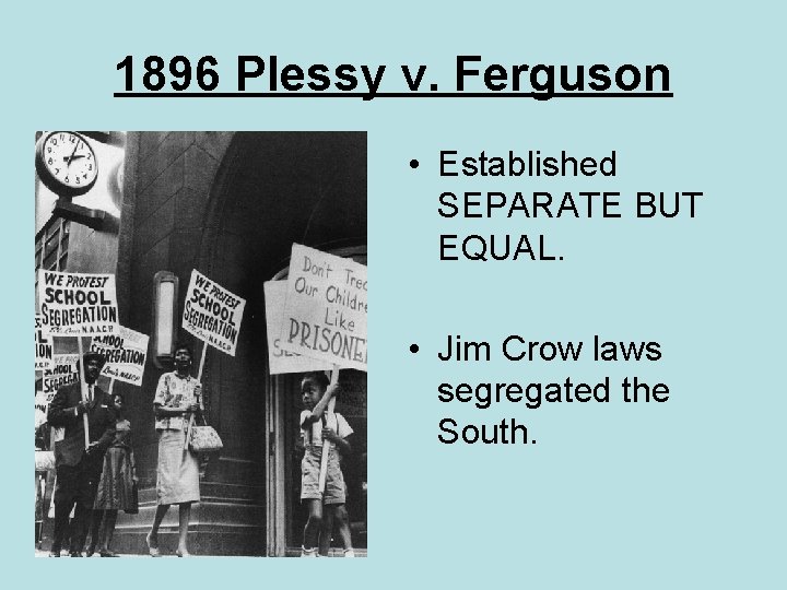 1896 Plessy v. Ferguson • Established SEPARATE BUT EQUAL. • Jim Crow laws segregated