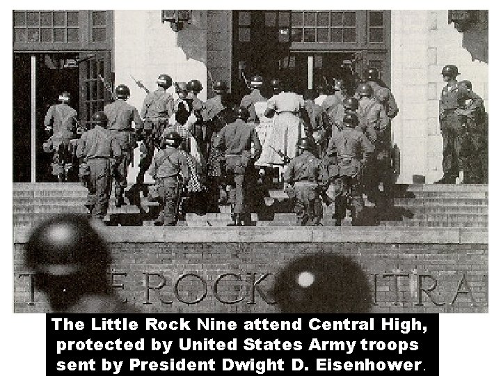 The Little Rock Nine attend Central High, protected by United States Army troops sent