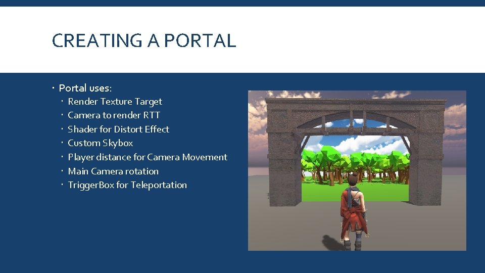 CREATING A PORTAL Portal uses: Render Texture Target Camera to render RTT Shader for