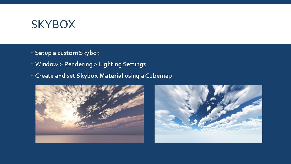 SKYBOX Setup a custom Skybox Window > Rendering > Lighting Settings Create and set