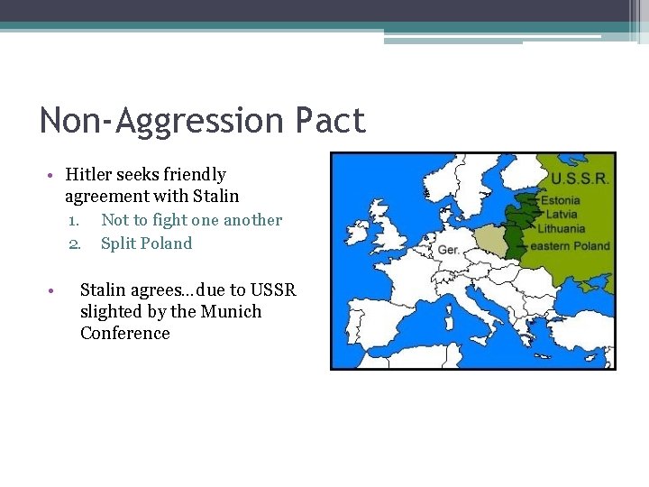 Non-Aggression Pact • Hitler seeks friendly agreement with Stalin 1. Not to fight one Non-Aggression Pact • Hitler seeks friendly agreement with Stalin 1. Not to fight one